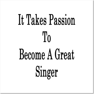 It Takes Passion To Become A Great Singer Posters and Art